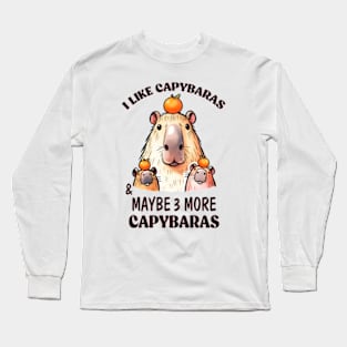 I Like Capybaras & Maybe 3 More Capybaras Long Sleeve T-Shirt